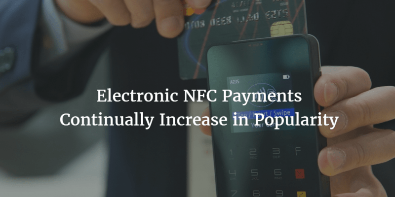 Electronic NFC Payments Continually Increase in Popularity