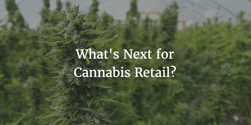 What’s Next for Cannabis Retail?